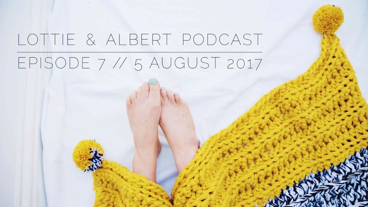 Episode 7. Lottie & Albert Crochet Podcast. 5 August 2017
