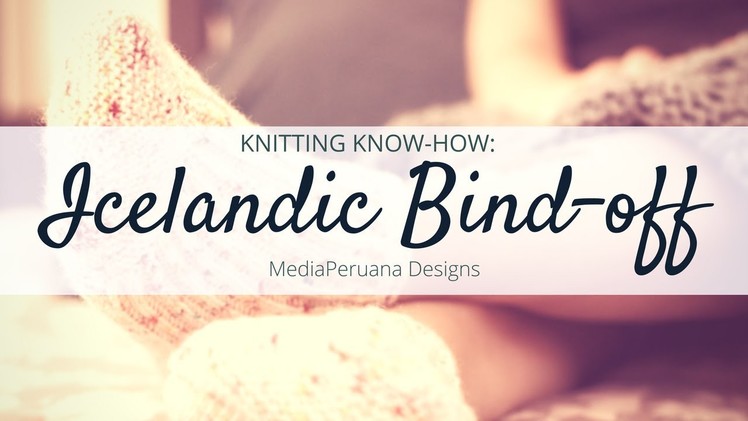 Knitting Know-how: Icelandic Bind-off