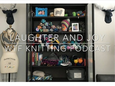 Episode 7 - Laughter and Joy - WTF Knitting Podcast