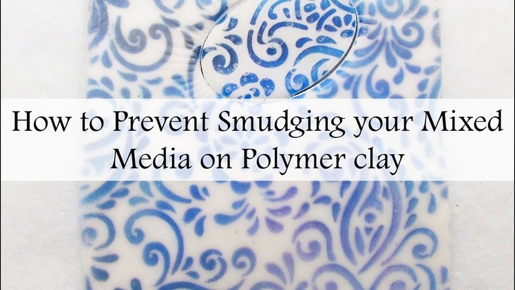 How to Prevent Smudging Your Mixed Media on Polymer Clay