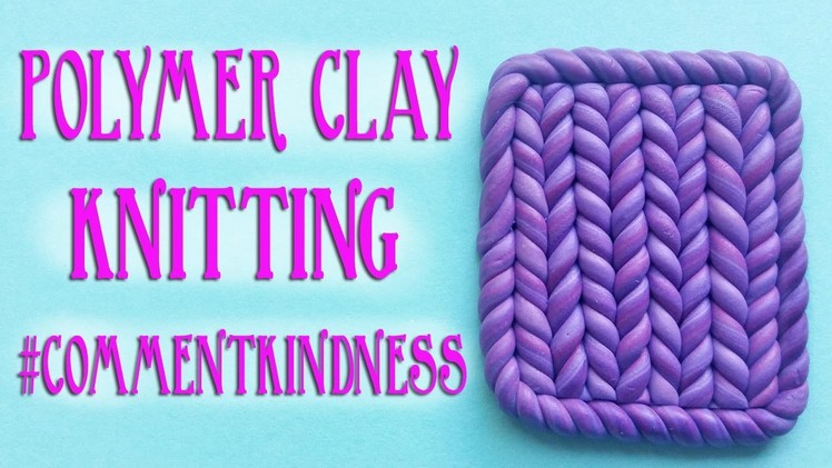 Polymer Clay "Knitting" Tutorial and #CommentKindness Thoughts