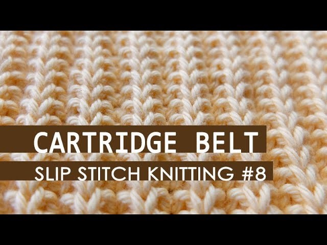 Slip Stitch Knitting #8: Cartridge Belt Rib Pattern