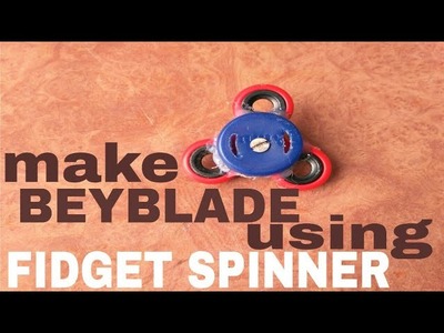 How To Make BEYBLADE using FIDGET SPINNER | DIY | BEYBLADE + FIDGET SPINNER| Beyblade Fidget Spinner