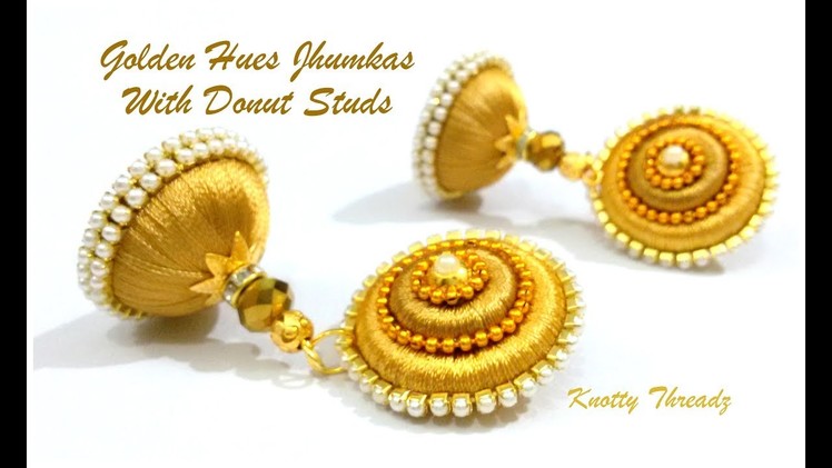 Silk Thread Jewelry | Making of Jhumkas with Donut Studs | Golden Hues | Party Wear | Designer Wear