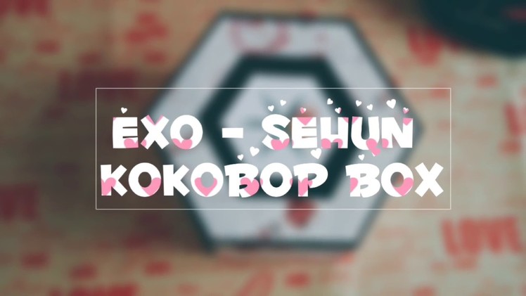 Handmade _ EXO _ KO KO BOP _ Sehun ver _ Exploding Box