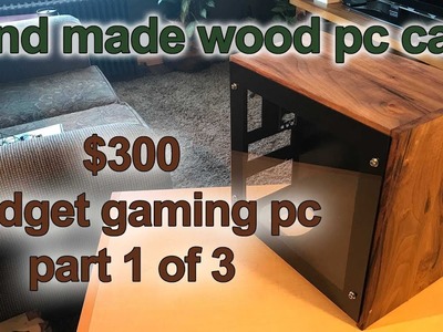 Ultimate DIY wood $300 budget gaming pc, part 1 of 3