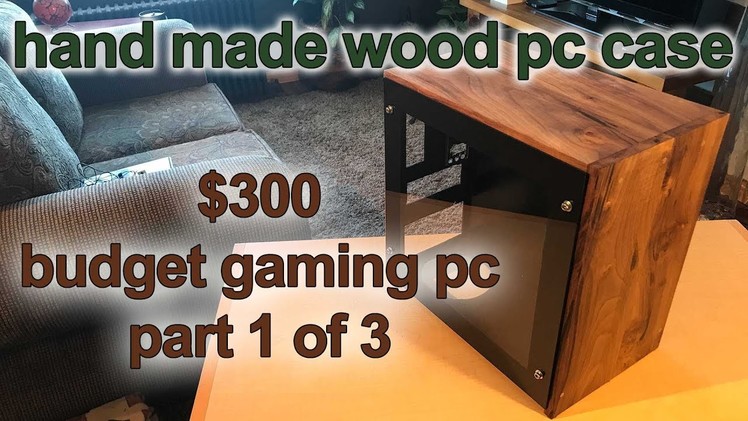 Ultimate DIY wood $300 budget gaming pc, part 1 of 3