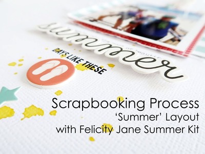 Scrapbooking Process| 'Summer' Layout with Felicity Jane Summer Kit