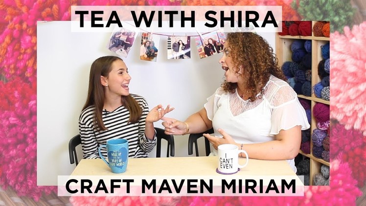 Introducing Craft Maven Miriam - Tea with Shira #37