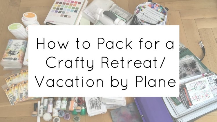 Packing for a Crafty Retreat.Vacation (Craft Supplies & Air Travel