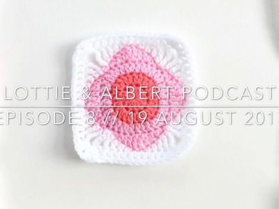 Episode 8. Lottie & Albert Crochet Podcast. 19 August 2017