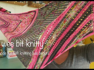A wee bit knitty Ep. 10 - Gift knitting has begun!
