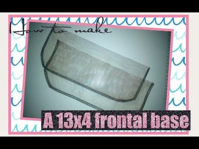 HOW TO MAKE A 13X4 LACE FRONTAL BASE (D.I.Y).