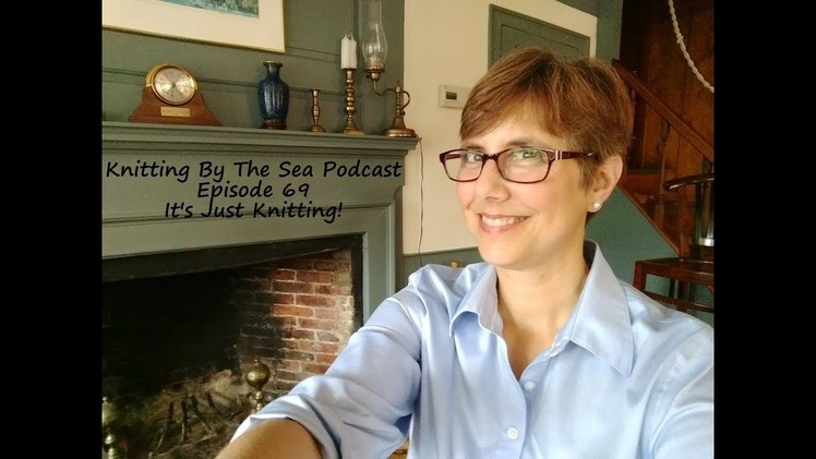 Knitting By The Sea Podcast: Episode 69: It's Just Knitting!