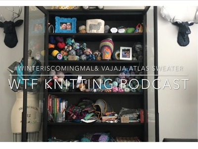 #WinterIsComingMAL and Vajaja Atlas Sweater - WTF Knitting Podcast