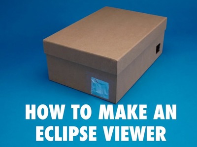 How to Make a Shoebox Solar Eclipse Viewer