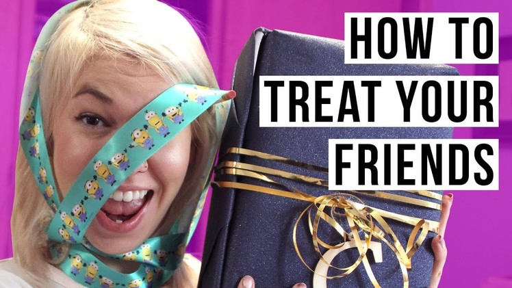 FRIENDS DESERVE LOVE TOO! DIY Tips on How to Treat Your Friends. Treat Yo Self | HISSYFIT