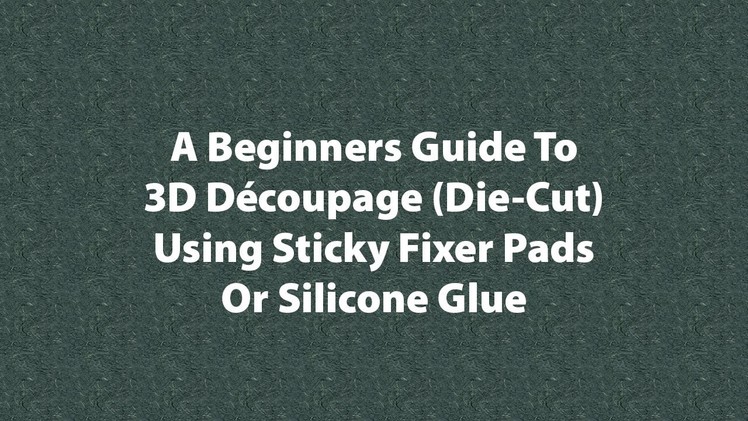 Beginners Guide To 3D Decoupage Using Sticky Pads Or Silicone Glue