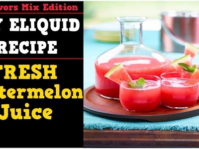 3 Flavors Mix #02 – Fresh Watermelon Juice [Simple Full Flavor Diy E liquid Recipe]
