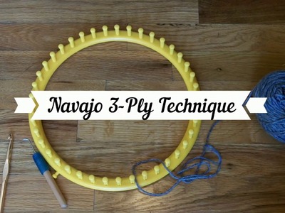 Navajo 3-Ply Technique for Loom Knitters