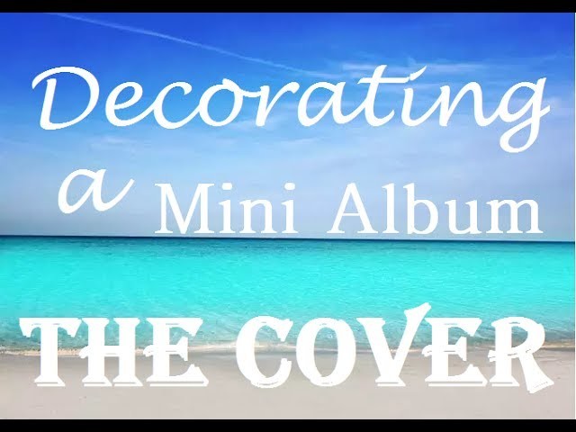 Decorating a Mini Album Series - The Cover