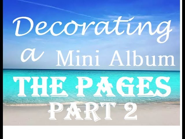 Decorating a Mini Album Series: The Pages Part 2