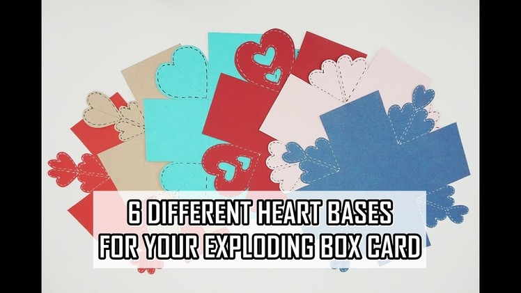 Exploding Box Card - 6 Different Heart Bases