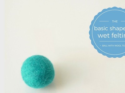 Felt Balls With Wool Roving - Basic shapes in wet felting