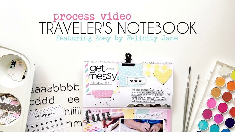 Get Messy. Traveler's Notebook Process Video. Featuring Zoey From Felicity Jane