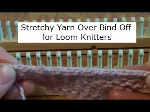 Stretchy Yarn Over Bind Off for Loom Knitters