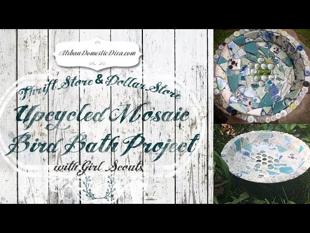 Thrift Store.Dollar Store Up-cycled Mosaic Bird Bath Project with Girl Scouts