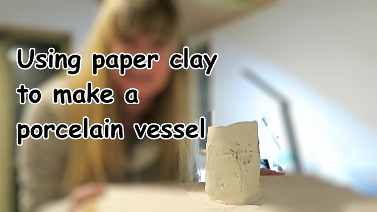 Using paper clay to make a porcelain vessel