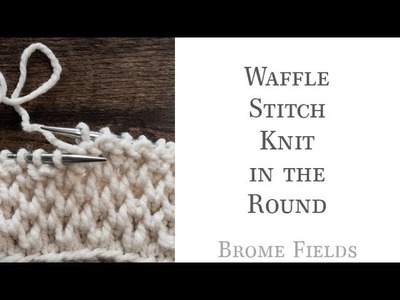 Waffle Stitch Knit in the Round