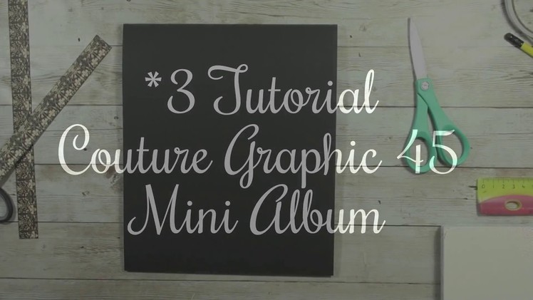 *3 Tutorial Couture Graphic 45 Mini Album