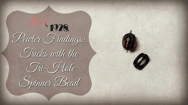 B'sue by 1928 Pewter Findings:  Tricks with the Tri-Hole Spinner Bead
