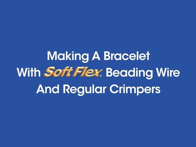 Making A Bracelet With Soft Flex® Beading Wire And Regular Crimpers