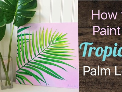 Tropical Palm Leaf Painting Tutorial - By Artist, Andrea Kirk | The Art Chik