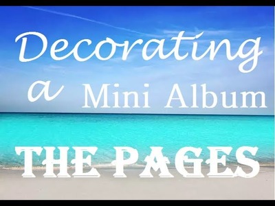 Decorating a Mini Album Series -  The Pages