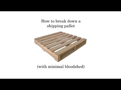 How to break down a shipping pallet with minimal bloodshed.