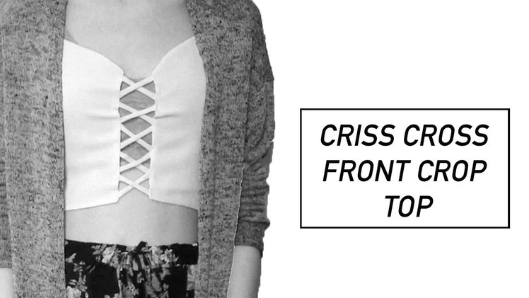 Criss-Cross Front Crop Top. Sewing Tutorial