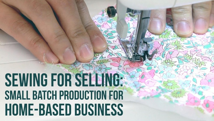 Sewing For Selling: Small Batch Production for Home Based Business