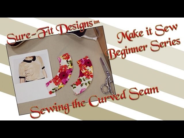Tutorial 09 Beginning Sewing Series Make it Sew – Sewing Curved Seams by Sure-Fit Designs™
