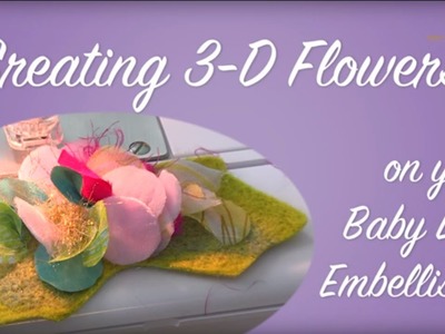 Creating 3-D Flowers with the Baby Lock Embellisher