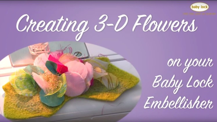 Creating 3-D Flowers with the Baby Lock Embellisher