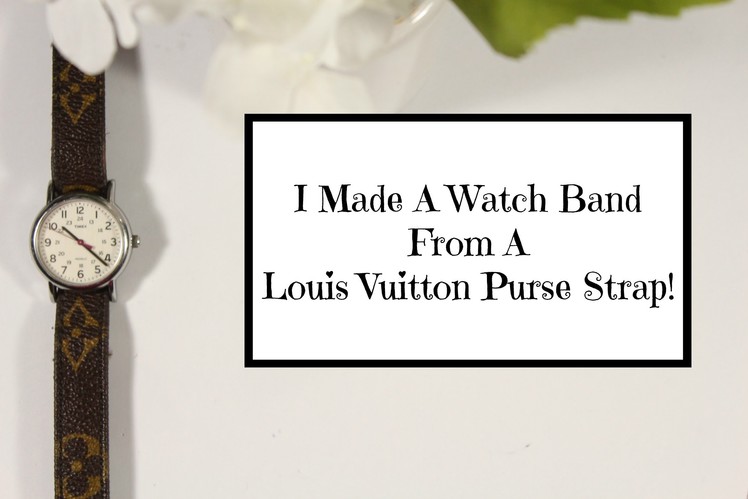 DIY: Watch Band From A Louis Vuitton Strap