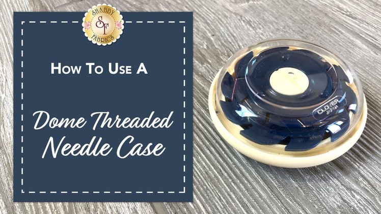 How to Use a Dome Threaded Needle Case | Shabby Fabrics