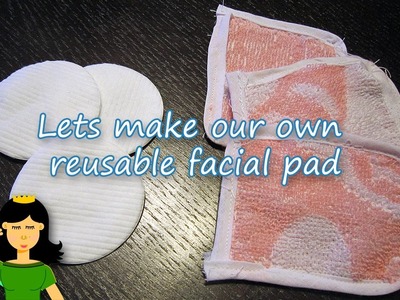 Lets make our own reusable facial pad