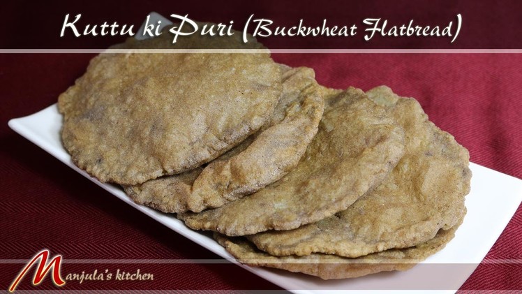 Kuttu ki Puri - Buckwheat Flatbread - Gluten Free Recipe by Manjula