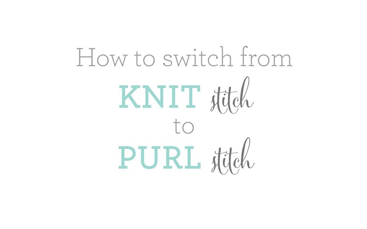 How To Switch between The Knit Stich & The Purl Stitch