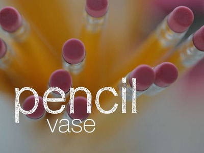 How To Make A Pencil Vase